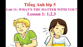 Unit 11: What's the matter with you - Lesson 1: 1,2,3 - Tiếng Anh lớp 5