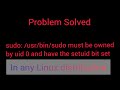Sudo usrbinsudo must be owned by uid 0 and have the setuid bit set problem in any linux