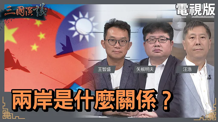 兩岸是什麼關係？｜#王智盛 #矢板明夫 #汪浩｜@華視三國演議｜20230716 - 天天要聞