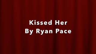 Kissed Her By Ryan Pace