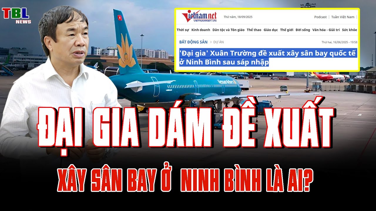 Đại gia Xuân Trường là ai mà dám đề xuất xây sân bay quốc tế Ninh Bình? | TBL News
