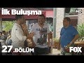 İlk Buluşma 27. Bölüm