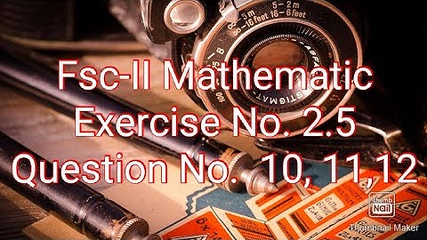 Fsc part (II) Mathematic Chapter#2 Lecture # 13 Exercise # 2.5 Question # 10,11,12