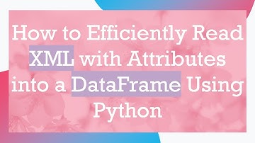 How to Efficiently Read XML with Attributes into a DataFrame Using Python