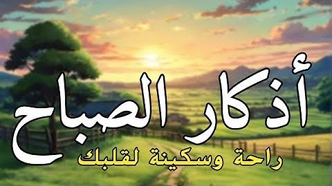 أذكار الصباح كاملة بصوت هادئ وجميل 💚 راحة وسكينة لقلبك 🌷 دعاء الصباح خير ما تبدأ به يومك 💕