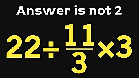 22÷11/3×3 = ❔ \ Only 5% can solve this simple math question \ Algebraic expression