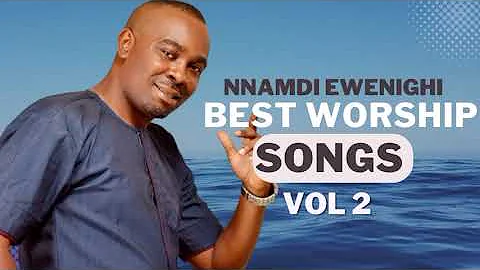 Best Worship Songs Vol 2 — Nnamdi Ewenighi |Latest Nigerian Gospel Music 2022