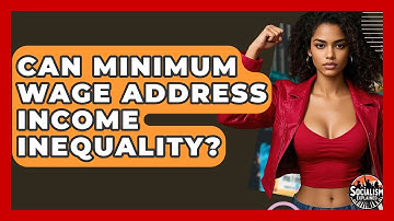 Can Minimum Wage Address Income Inequality? - Socialism Explained