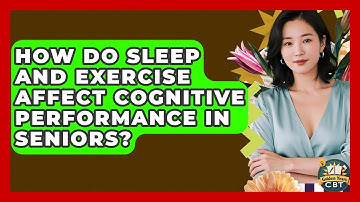 How Do Sleep And Exercise Affect Cognitive Performance In Seniors? - Golden Years CBT