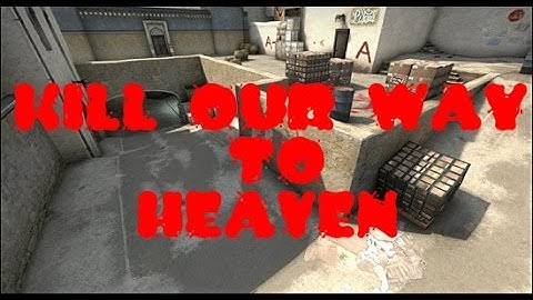 Kill Our way to Heaven | CS:GO FragMovie