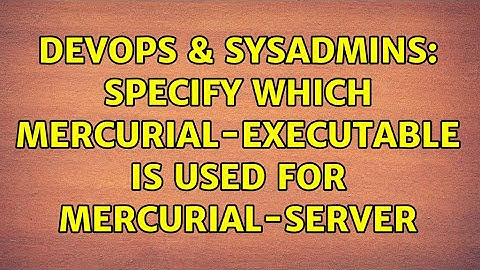 DevOps & SysAdmins: Specify which mercurial-executable is used for mercurial-server