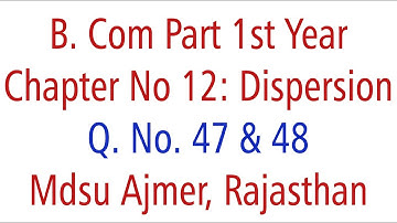 Statistics Q. No. 47 & 48. Ch 12 Dispersion MDSU Ajmer B. Com Part 1st Year