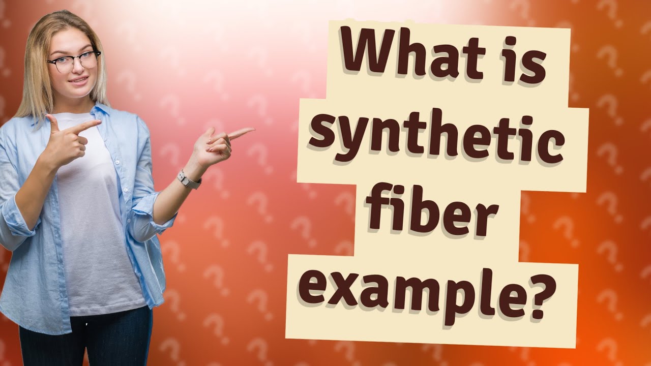 What is synthetic fiber example? YouTube