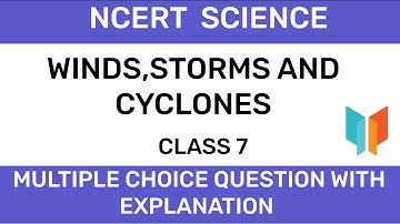 NCERT CLASS 7 - SCIENCE - Winds, Storms And Cyclones