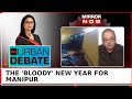 Deepak dewan exclusive on fresh violence in manipur  bloody new year crisis  urban debate