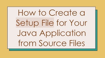 How to Create a Setup File for Your Java Application from Source Files