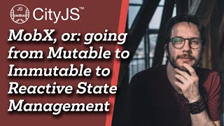MobX, or: Going from Mutable to Immutable to Reactive State Management -  Michel Weststrate - CityJS