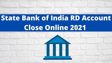 State Bank of India Recurring Deposit Account Close Online 2021 || SBI RD Account Close Online 2021
