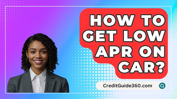 How To Get Low APR On Car? - CreditGuide360.com