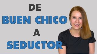 Ya eres un BUEN CHICO, compórtate ahora como UN BUEN SEDUCTOR