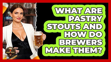 What Are Pastry Stouts And How Do Brewers Make Them? - The Pint Guy