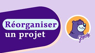 Réorganiser un projet dans Gryzzly