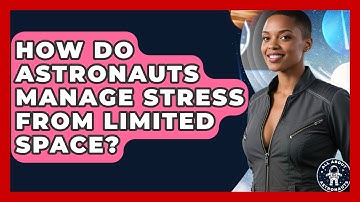 How Do Astronauts Manage Stress From Limited Space? - All About Astronauts