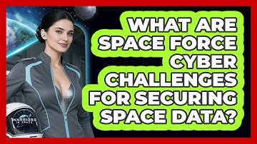 What Are Space Force Cyber Challenges For Securing Space Data? - Warriors In Space