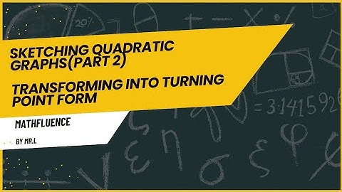 Part 2 _Sketching Quadratic Equations by Turning Them Into Turning Point Form