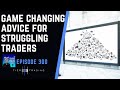 TRADING COACH PODCAST 300 - Game Changing Advice for Struggling Traders