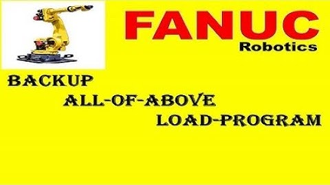 FANUC BACKUP All Of ABOVE  Load Program ROBOT