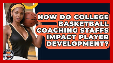How Do College Basketball Coaching Staffs Impact Player Development? - College Basketball Insiders
