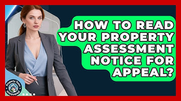 How To Read Your Property Assessment Notice For Appeal? - Property Taxes Uncovered