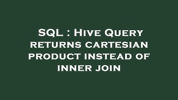 SQL : Hive Query returns cartesian product instead of inner join