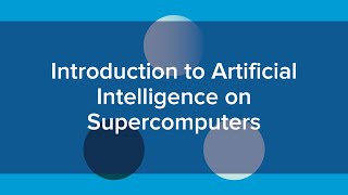 Intro to AI Series: Intro to Artificial Intelligence on Supercomputers