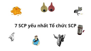 7 SCP YẾU NHẤT Của Tổ Chức SCP - SCP Foundation