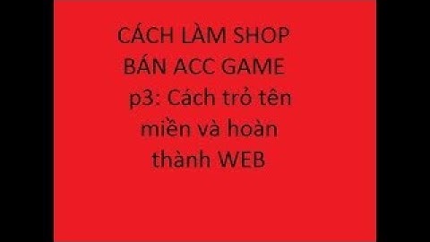 Cách làm website bán acc game-p3:Cách trỏ tên miền và hoàn thành WEB(hình ảnh lớn hơn)