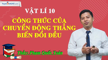 Công thức của chuyển động thẳng biến đổi đều - Vật lí 10 - Thầy Phạm Quốc Toản
