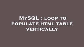 MySQL : loop to populate html table vertically