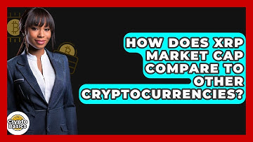 How Does XRP Market Cap Compare To Other Cryptocurrencies? - CryptoBasics360.com