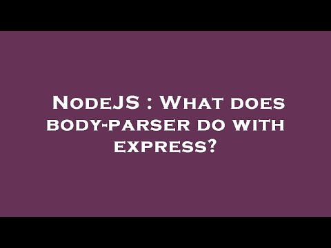 NodeJS : What does body-parser do with express?