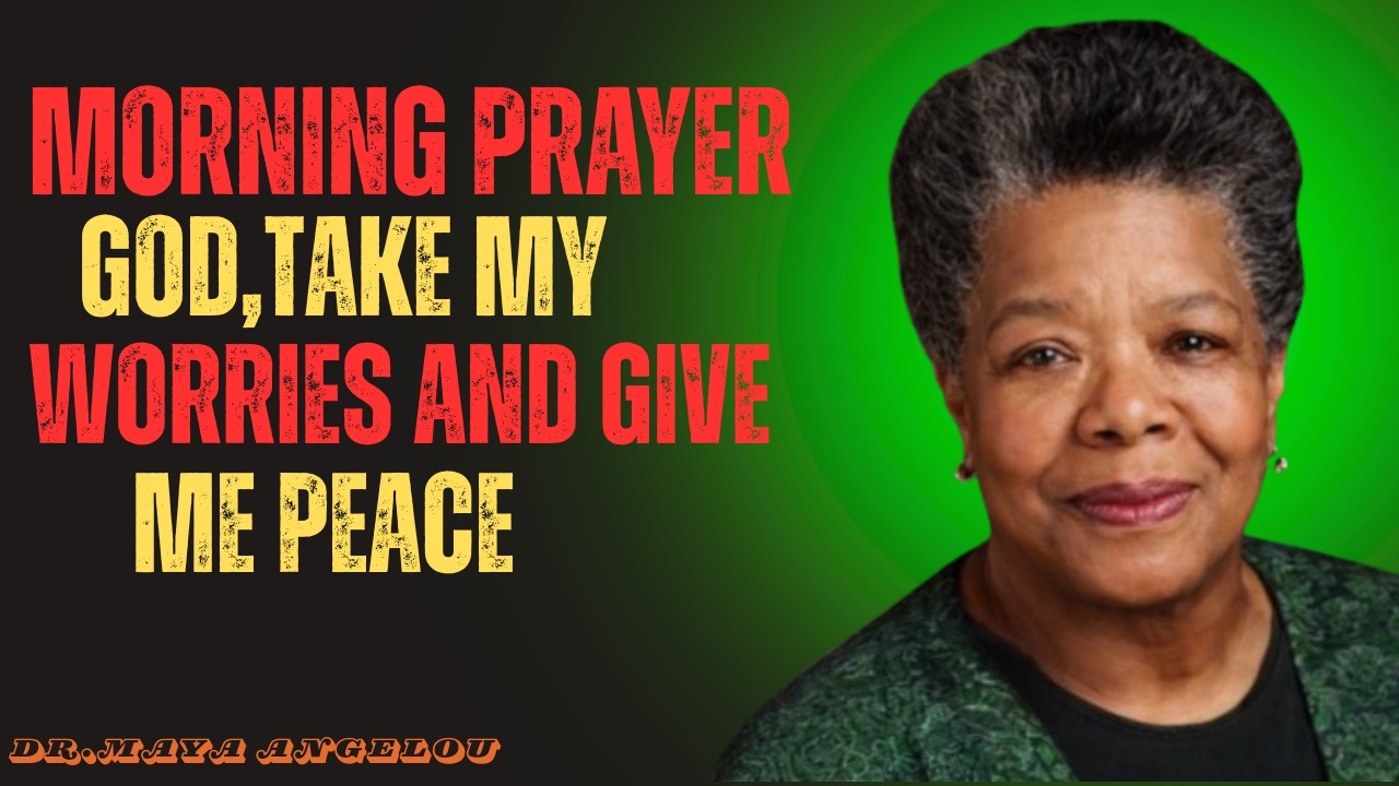Morning Prayer for Peace: God, Take Away My Worries | Dr. Maya Angelou Speech