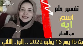 اسم ايه في المنام .. بث الفيسبوك يوم 16 يوليو 2022 الجزء الثاني مع ماليكا ايمن