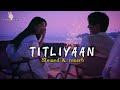 Titliyaan – Slowed &amp; Reverb 🦋 | Emotional &amp; Aesthetic Version ✨|| @edits_naincy ||