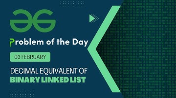 Decimal Equivalent of Binary Linked List | 03 Feb POTD | Geeks for Geeks Problem of the Day