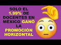 Soy Docente: SOLO EL 1.99% DE DOCENTES EN MÉXICO GANÓ LA PROMOCIÓN HORIZONTAL