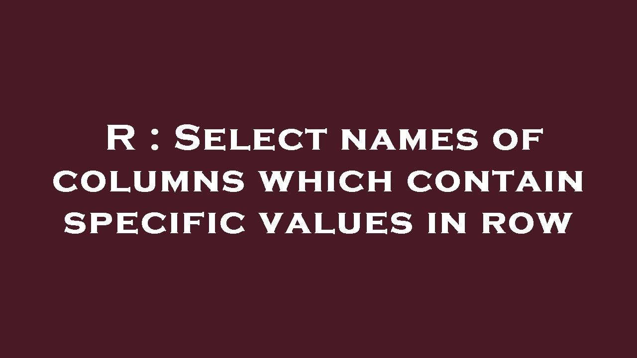 R : Select names of columns which contain specific values in row - YouTube