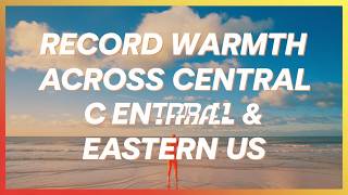Record Warmth Across Central & Eastern US