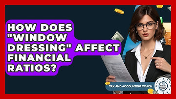 How Does "Window Dressing" Affect Financial Ratios? - Tax and Accounting Coach