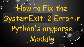 How to Fix the SystemExit: 2 Error in Python